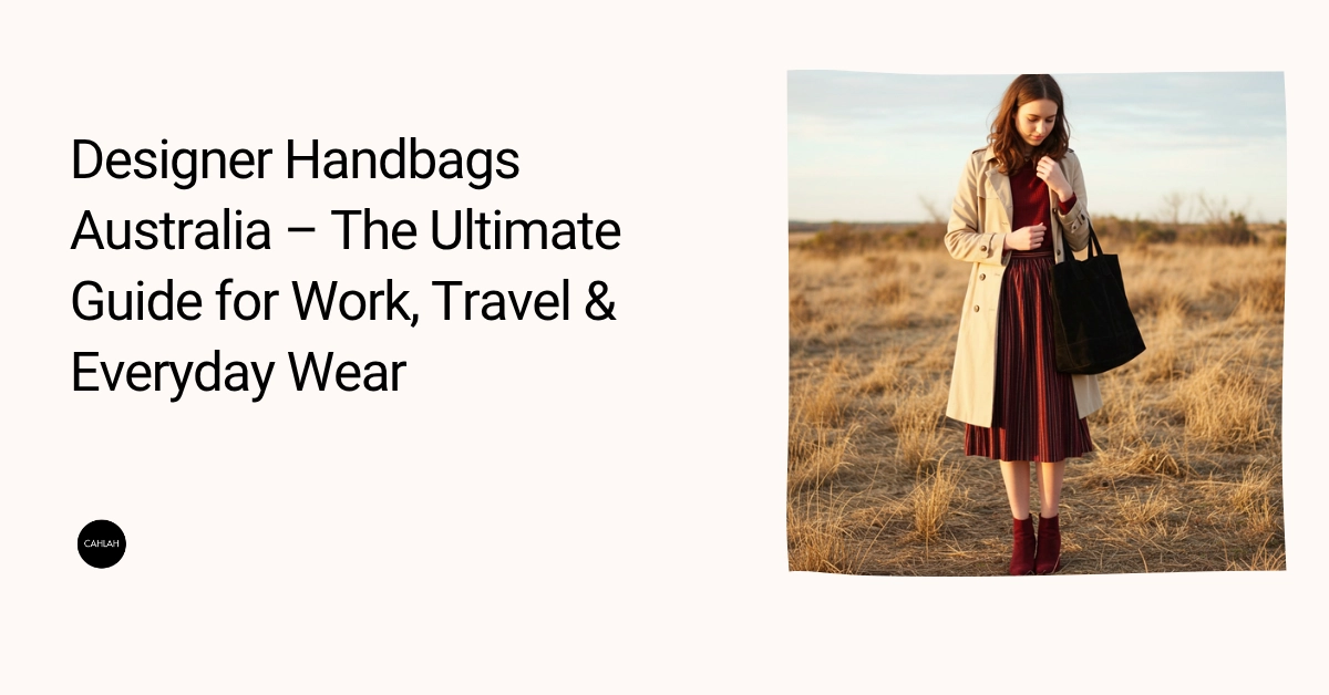 Designer Handbags Australia – The Ultimate Guide for Work, Travel & Everyday Wear